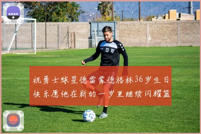 祝勇士球星德雷蒙德格林36岁生日快乐愿他在新的一岁里继续闪耀篮球场