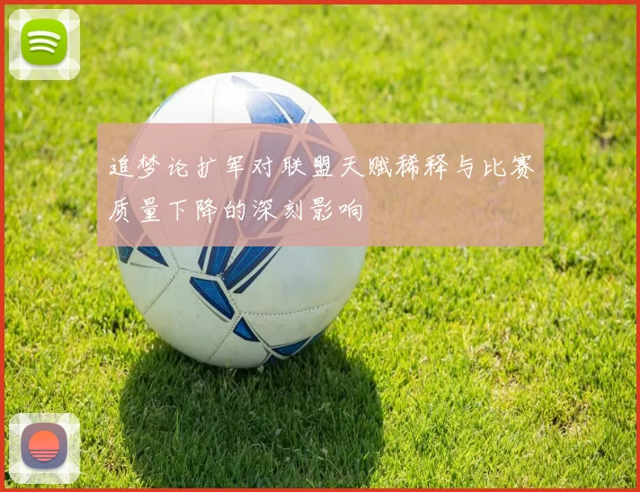 追梦论扩军对联盟天赋稀释与比赛质量下降的深刻影响